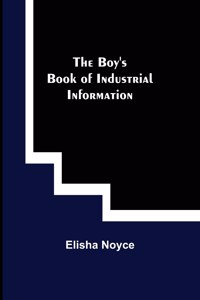 Boy's Book of Industrial Information