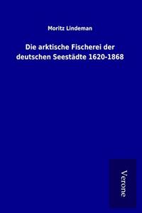 Die arktische Fischerei der deutschen Seestadte 1620-1868