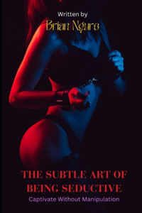 The Subtle Art of Being Seductive