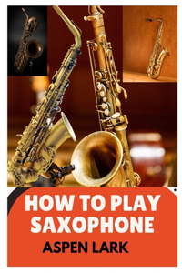 How to Play the Saxophone