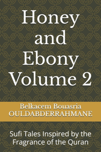 Honey and Ebony Volume 2: Sufi Tales Inspired by the Fragrance of the Quran