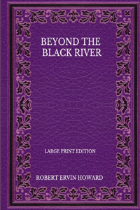 Beyond The Black River - Large Print Edition