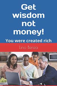 Get wisdom not money!