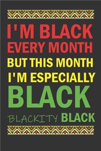 I'm Black Every Month But This Month I'm especially Blackity Black