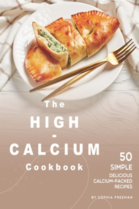 High-Calcium Cookbook: 50 Simple Delicious Calcium-Packed Recipes