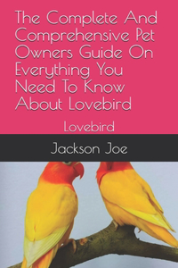 The Complete And Comprehensive Pet Owners Guide On Everything You Need To Know About Lovebird