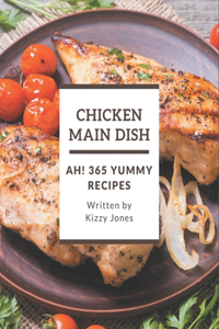 Ah! 365 Yummy Chicken Main Dish Recipes