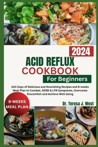 Acid Reflux Cookbook for Beginners: 100 Days of Delicious and Nourishing Recipes and 8-weeks Meal Plan to Combat, GERD & LPR Symptoms, Overcome Discomfort and Achieve Well-being