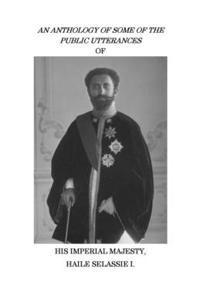 Anthology of Some of the Public Utterances of His Imperial Majesty Haile Selassie I