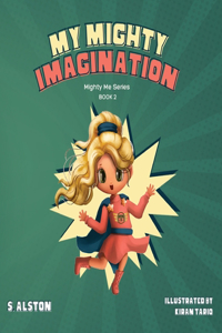 My Mighty Imagination (Mighty Me Series(TM) Book 2): Empower Your Child And Build Self-Esteem Through Imaginative Play and Self-Awareness