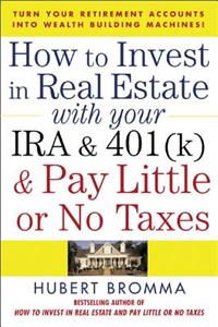 How to Invest in Real Estate with Your IRA and 401(k) and Pay Litle or No Taxes