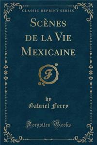 ScÃ¨nes de la Vie Mexicaine (Classic Reprint)