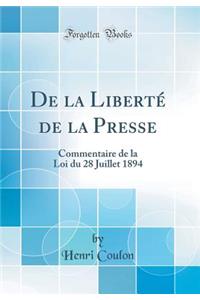 de la LibertÃ© de la Presse: Commentaire de la Loi Du 28 Juillet 1894 (Classic Reprint)