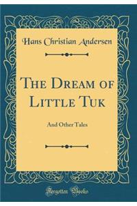 The Dream of Little Tuk: And Other Tales (Classic Reprint)