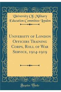 University of London Officers Training Corps, Roll of War Service, 1914-1919 (Classic Reprint)