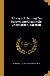 S. Levy's Anleitung Zur Darstellung Organisch-Chemischer Präparate