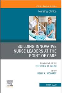 Building Innovative Nurse Leaders at the Point of Care, an Issue of Nursing Clinics