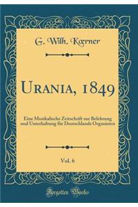 Urania, 1849, Vol. 6: Eine Musikalische Zeitschrift Zur Belehrung Und Unterhaltung FÃ¼r Deutschlands Organisten (Classic Reprint)