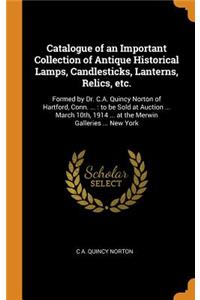 Catalogue of an Important Collection of Antique Historical Lamps, Candlesticks, Lanterns, Relics, etc.