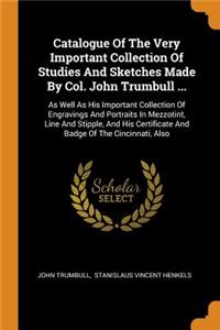 Catalogue Of The Very Important Collection Of Studies And Sketches Made By Col. John Trumbull ...