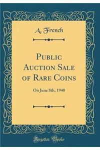 Public Auction Sale of Rare Coins: On June 8th, 1940 (Classic Reprint)