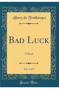 Bad Luck, Vol. 2 of 3: A Novel (Classic Reprint)