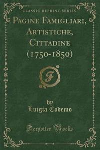 Pagine Famigliari, Artistiche, Cittadine (1750-1850) (Classic Reprint)