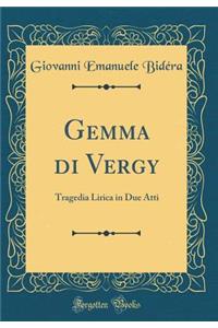 Gemma di Vergy: Tragedia Lirica in Due Atti (Classic Reprint)