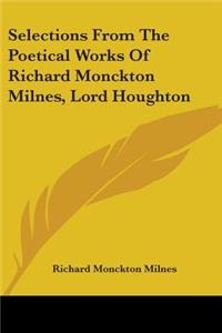 Selections From The Poetical Works Of Richard Monckton Milnes, Lord Houghton