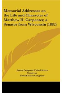 Memorial Addresses on the Life and Character of Matthew H. Carpenter, a Senator from Wisconsin (1882)