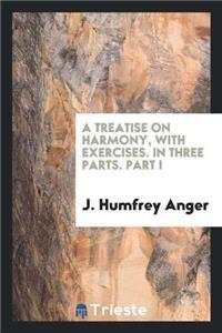 Treatise on Harmony, with Exercises. in Three Parts. Part I