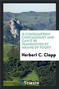 Is Consumption Contagious? and Can It Be Transmitted by Means of Food?