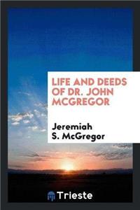 Life and Deeds of Dr. John McGregor