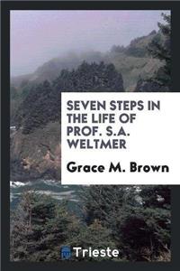 Seven Steps in the Life of Prof. S.A. Weltmer