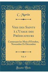 Vies des Saints à l'Usage des Prédicateurs, Vol. 4: Contenant les Mois d'Octobre, Novembre Et Décembre (Classic Reprint)