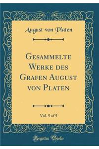 Gesammelte Werke Des Grafen August Von Platen, Vol. 5 of 5 (Classic Reprint)