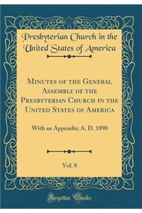 Minutes of the General Assembly of the Presbyterian Church in the United States of America, Vol. 8: With an Appendix; A. D. 1890 (Classic Reprint)