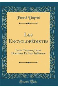 Les Encyclopédistes: Leurs Travaux, Leurs Doctrines Et Leur Influence (Classic Reprint)