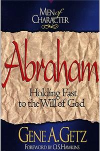 Men of Character: Abraham: Holding Fast to the Will of God