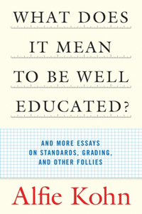 What Does It Mean to Be Well Educated?: And More Essays on Standards, Grading, and Other Follies