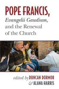 Pope Francis, Evangelii Gaudium, and the Renewal of the Church