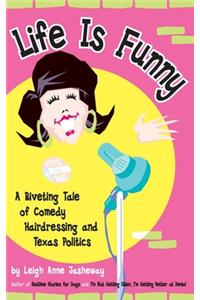 Life Is Funny: A Riveting Tale of Comedy, Hairdressing, and Texas Politics