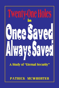 Twenty-One Holes in Once Saved, Always Saved: A Study of "Eternal Security"
