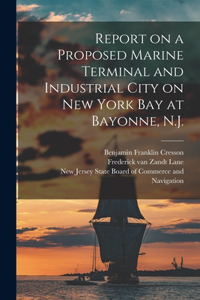 Report on a Proposed Marine Terminal and Industrial City on New York Bay at Bayonne, N.J.