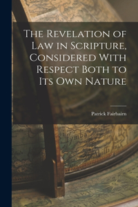 Revelation of law in Scripture, Considered With Respect Both to its own Nature