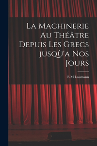 La machinerie au théâtre depuis les Grecs jusqù'a nos jours