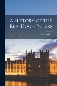 History of the Rev. Hugh Peters