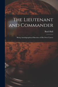 Lieutenant and Commander: Being Autobigraphical Sketches of His Own Career