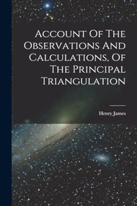 Account Of The Observations And Calculations, Of The Principal Triangulation