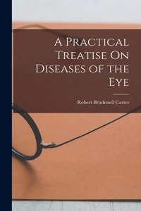 Practical Treatise On Diseases of the Eye